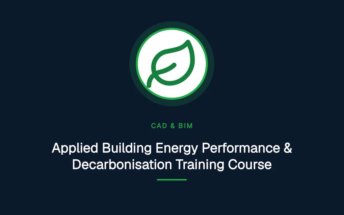 Applied Building Energy Performance & Decarbonisation Training Course — CAD and Building Information Modelling (BIM) training course