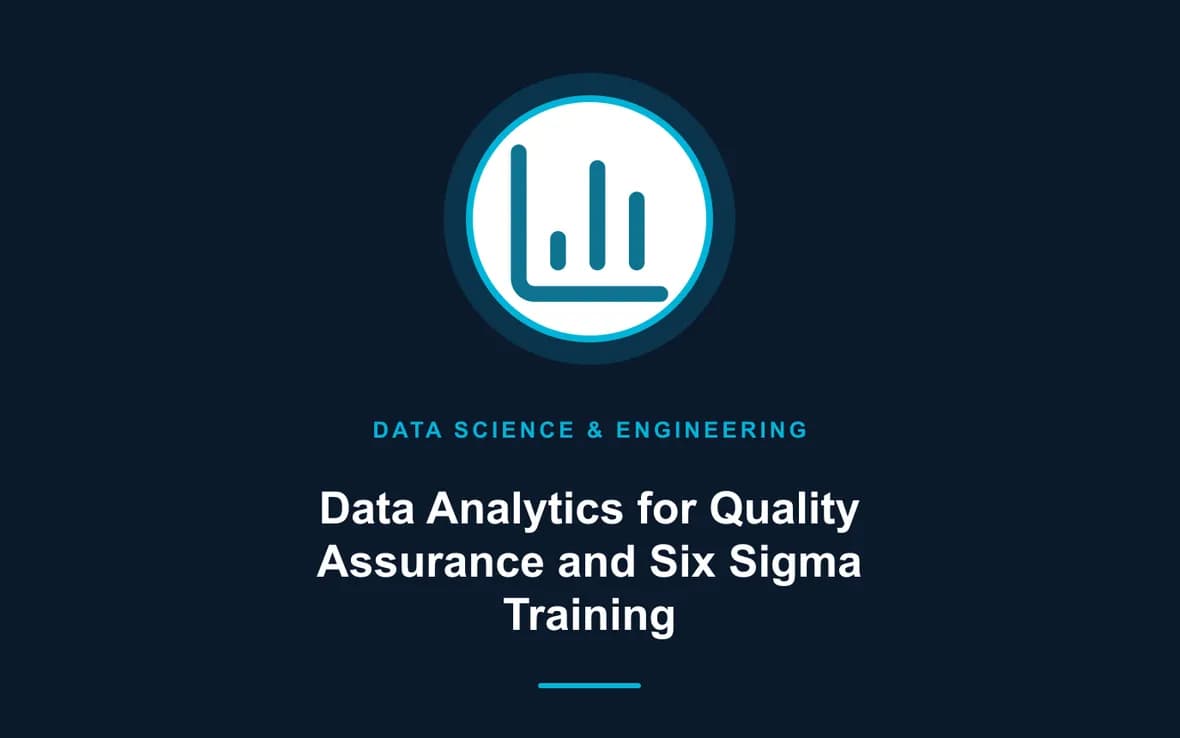 Data Analytics for Quality Assurance and Six Sigma Training — Big Data Analytics, Data Science and Data Engineering training course