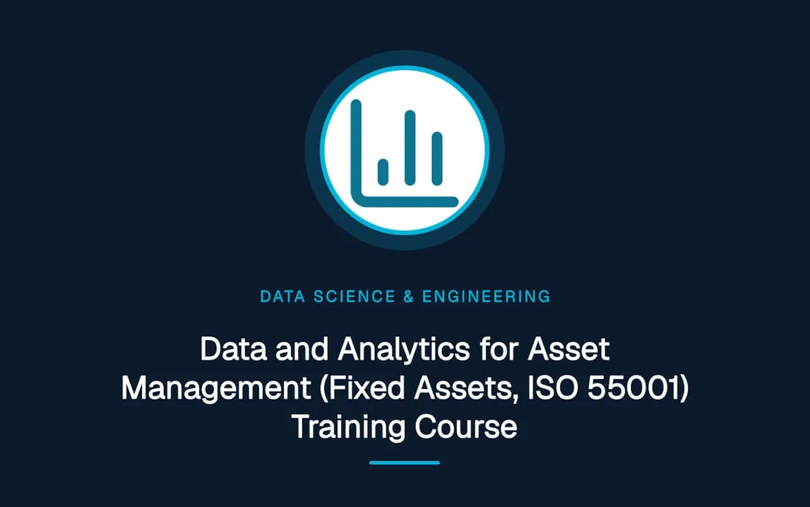 Data and Analytics for Asset Management (Fixed Assets, ISO 55001) Training Course — Big Data Analytics, Data Science and Data Engineering training course