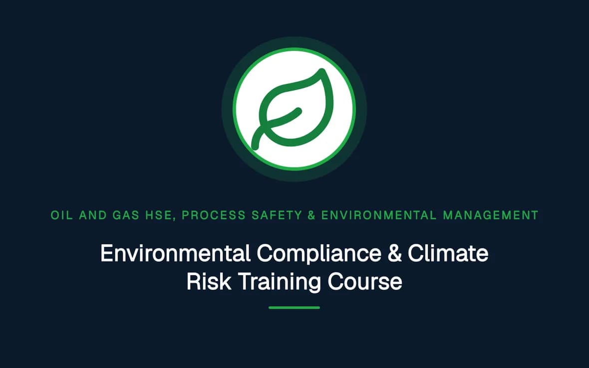 Environmental Compliance & Climate Risk Training Course — Oil and Gas HSE, Process Safety & Environmental Management training course