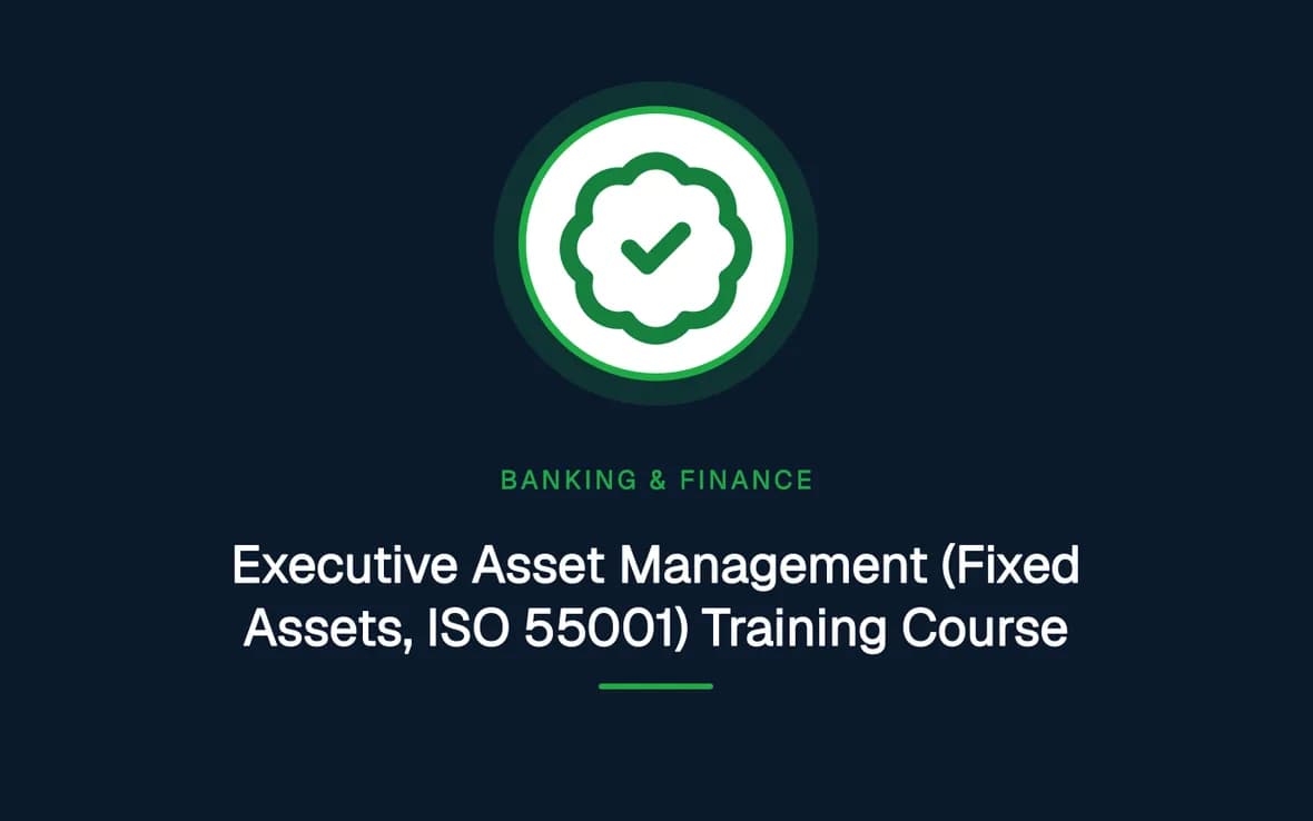 Executive Asset Management (Fixed Assets, ISO 55001) Training Course — Banking, Accounting and Financial Management training course