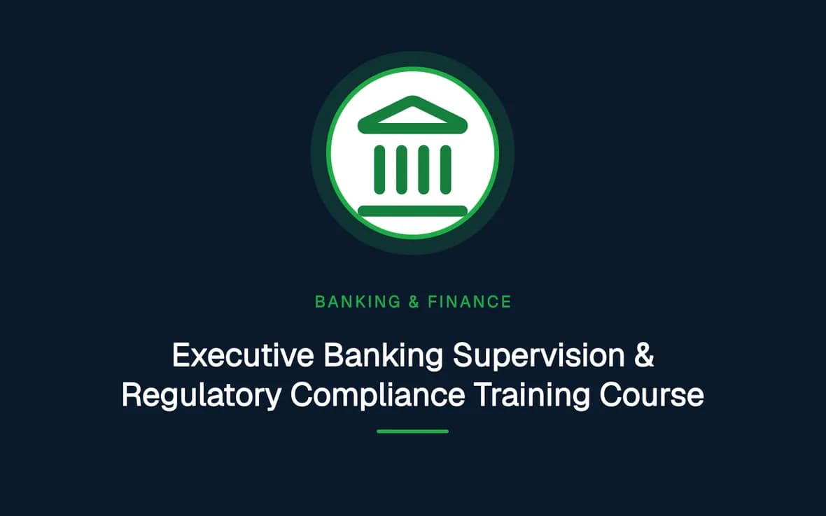 Executive Banking Supervision & Regulatory Compliance Training Course — Banking, Accounting and Financial Management training course