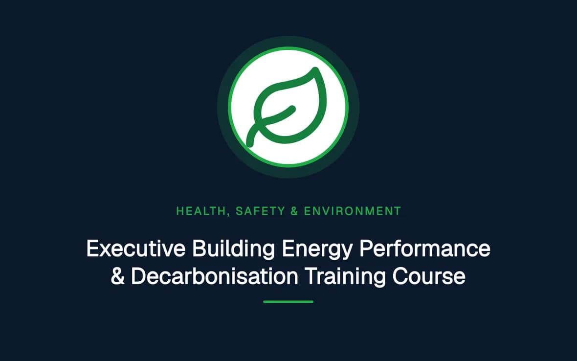 Executive Building Energy Performance & Decarbonisation Training Course — Health, Safety and Environment (HSE) training course
