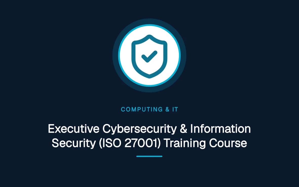 Executive Cybersecurity & Information Security (ISO 27001) Training Course — Computing and Information Technology training course