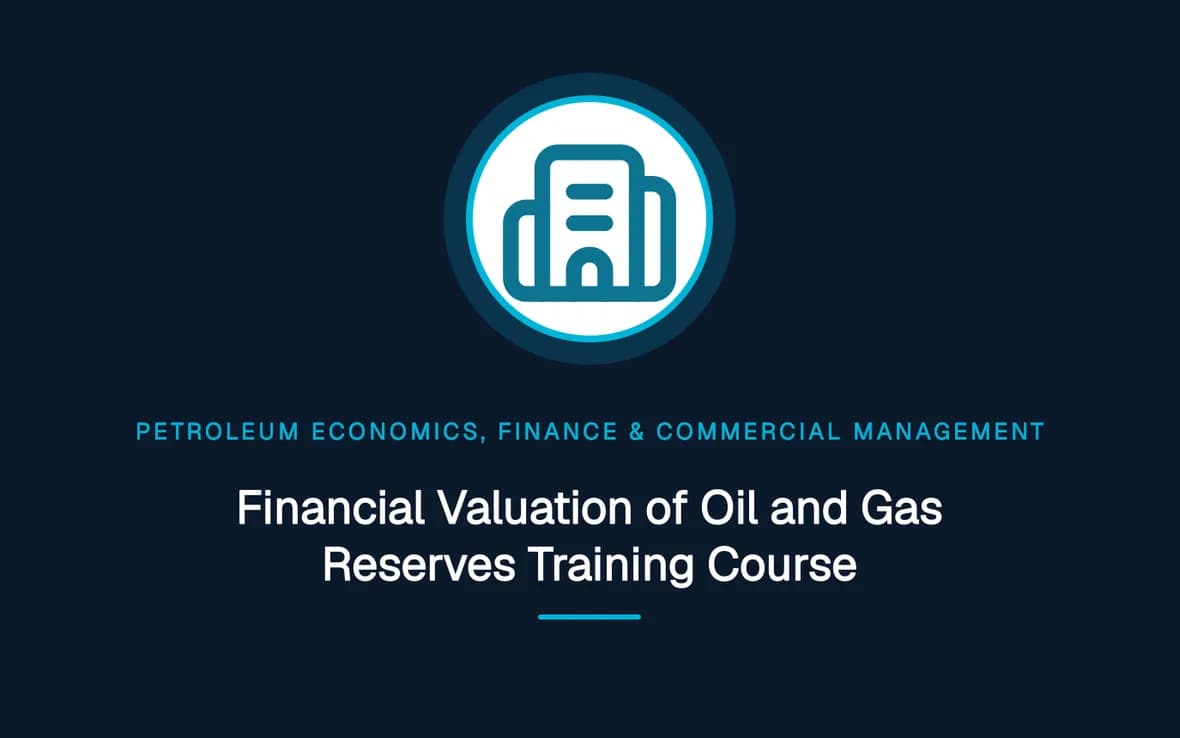 Financial Valuation of Oil and Gas Reserves Training Course — Petroleum Economics, Finance & Commercial Management training course