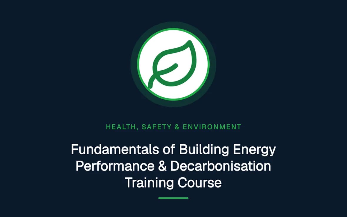 Fundamentals of Building Energy Performance & Decarbonisation Training Course — Health, Safety and Environment (HSE) training course