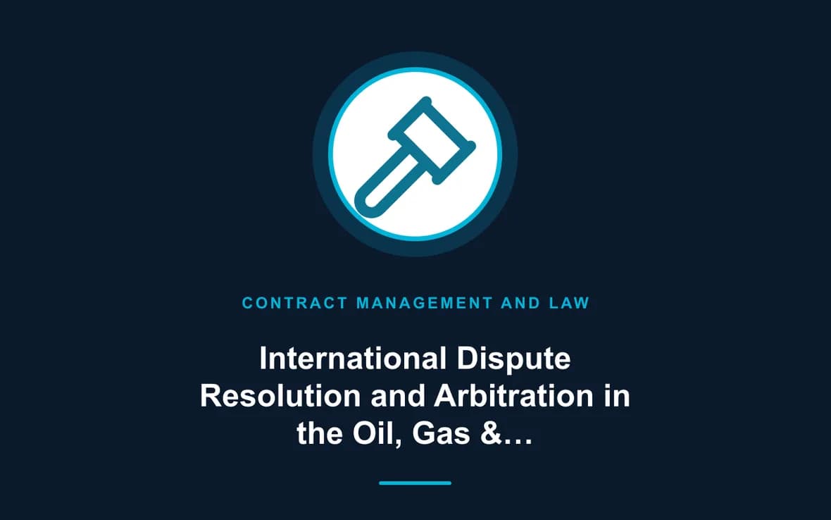 International Dispute Resolution and Arbitration in the Oil, Gas & Petrochemical Industry Training — Contract Management and Law training course