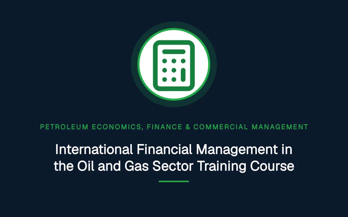 International Financial Management in the Oil and Gas Sector Training Course — Petroleum Economics, Finance & Commercial Management training course