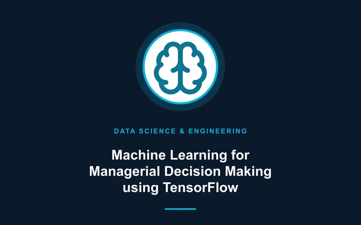 Machine Learning for Managerial Decision Making using TensorFlow — Big Data Analytics, Data Science and Data Engineering training course