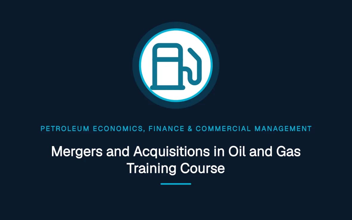 Mergers and Acquisitions in Oil and Gas Training Course — Petroleum Economics, Finance & Commercial Management training course