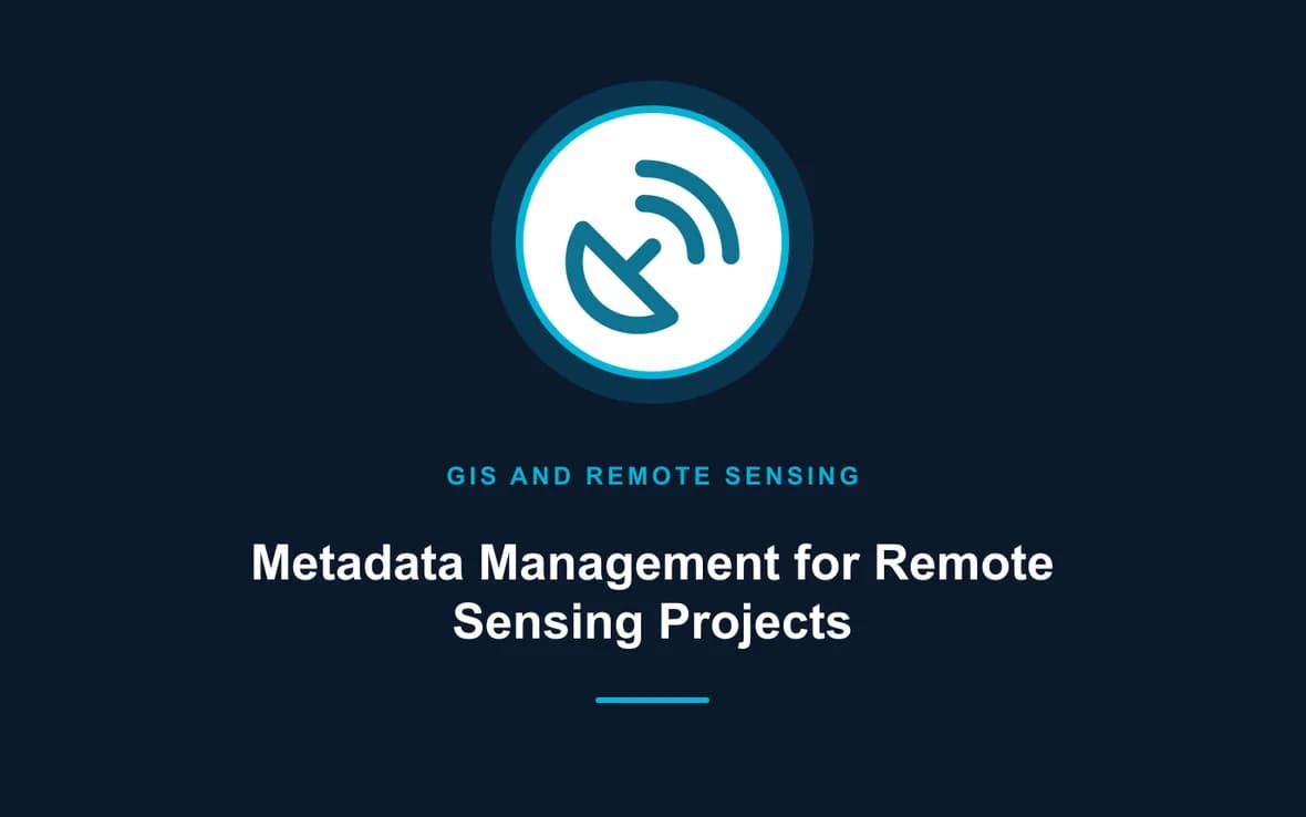 Metadata Management for Remote Sensing Projects — GIS and Remote Sensing training course