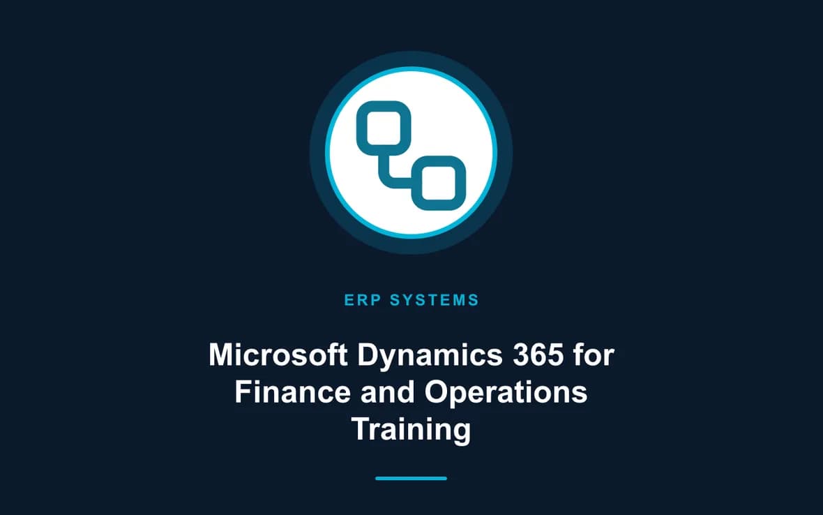 Microsoft Dynamics 365 for Finance and Operations Training — Enterprise Resource Planning (ERP) Systems training course