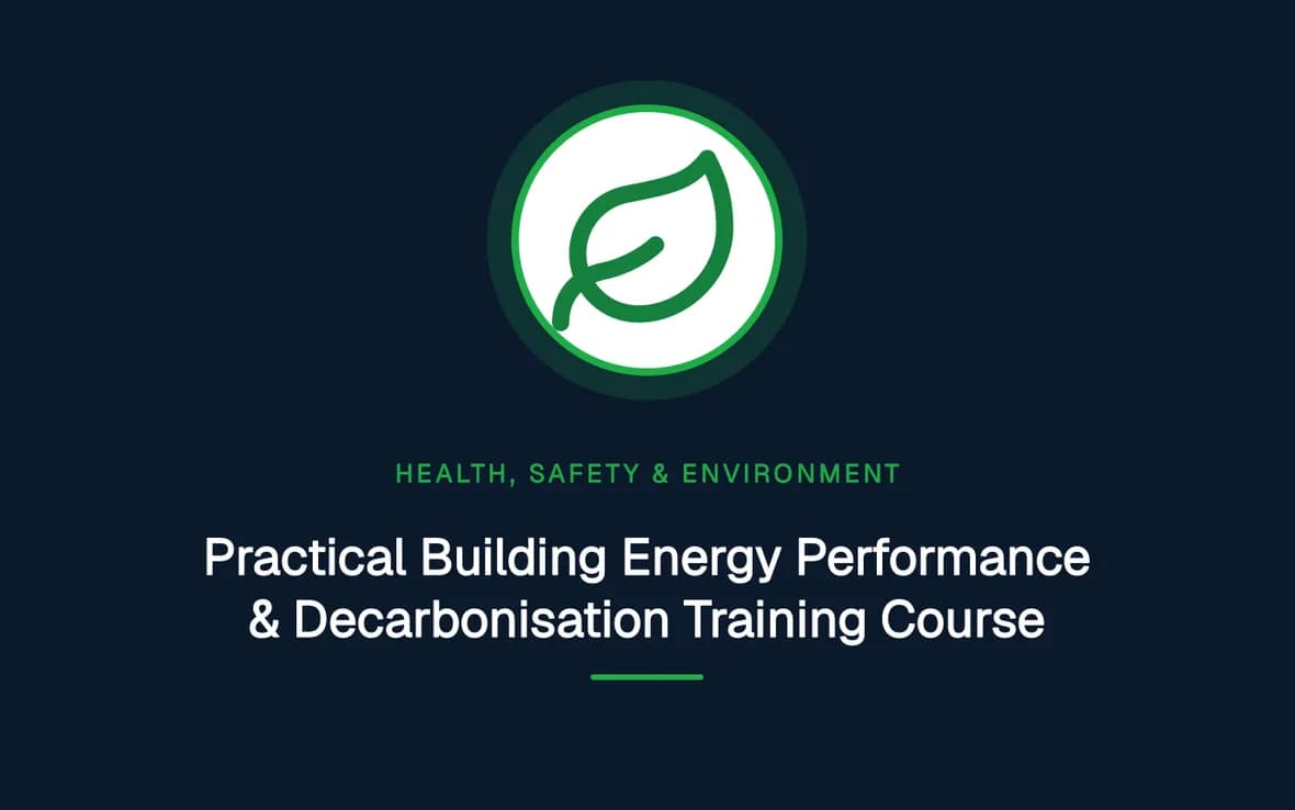 Practical Building Energy Performance & Decarbonisation Training Course — Health, Safety and Environment (HSE) training course