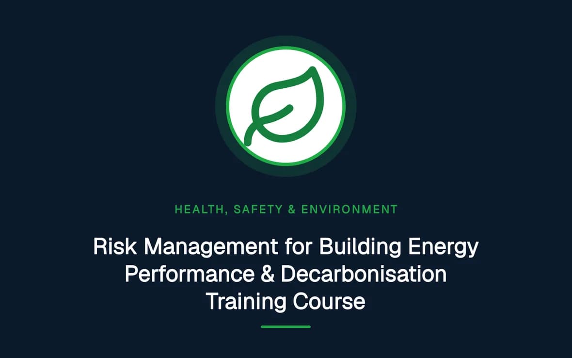 Risk Management for Building Energy Performance & Decarbonisation Training Course — Health, Safety and Environment (HSE) training course