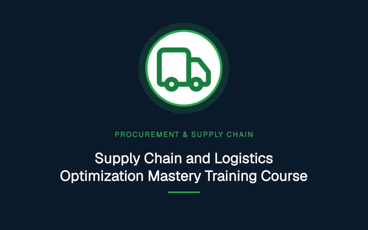 Supply Chain and Logistics Optimization Mastery Training Course — Procurement, Logistics and Supply Chain Management training course