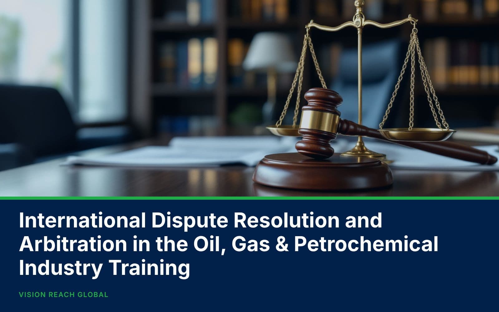 International Dispute Resolution and Arbitration in the Oil, Gas & Petrochemical Industry Training
