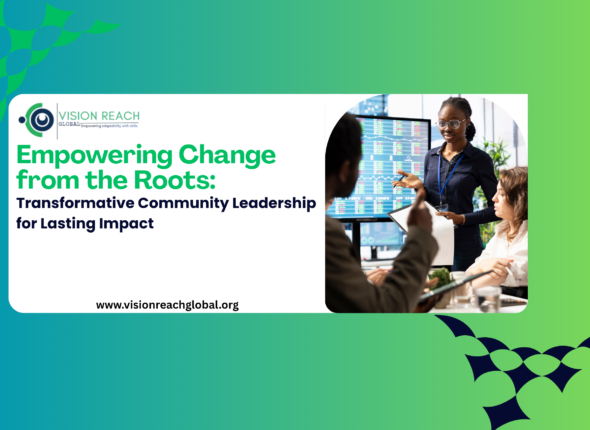 Promotional banner for Vision Reach Global featuring the text “Empowering Change from the Roots: Transformative Community Leadership for Lasting Impact.” The design includes a green and blue gradient background, the Vision Reach Global logo, website link, and an image of a woman presenting data to a group during a leadership or strategy meeting.