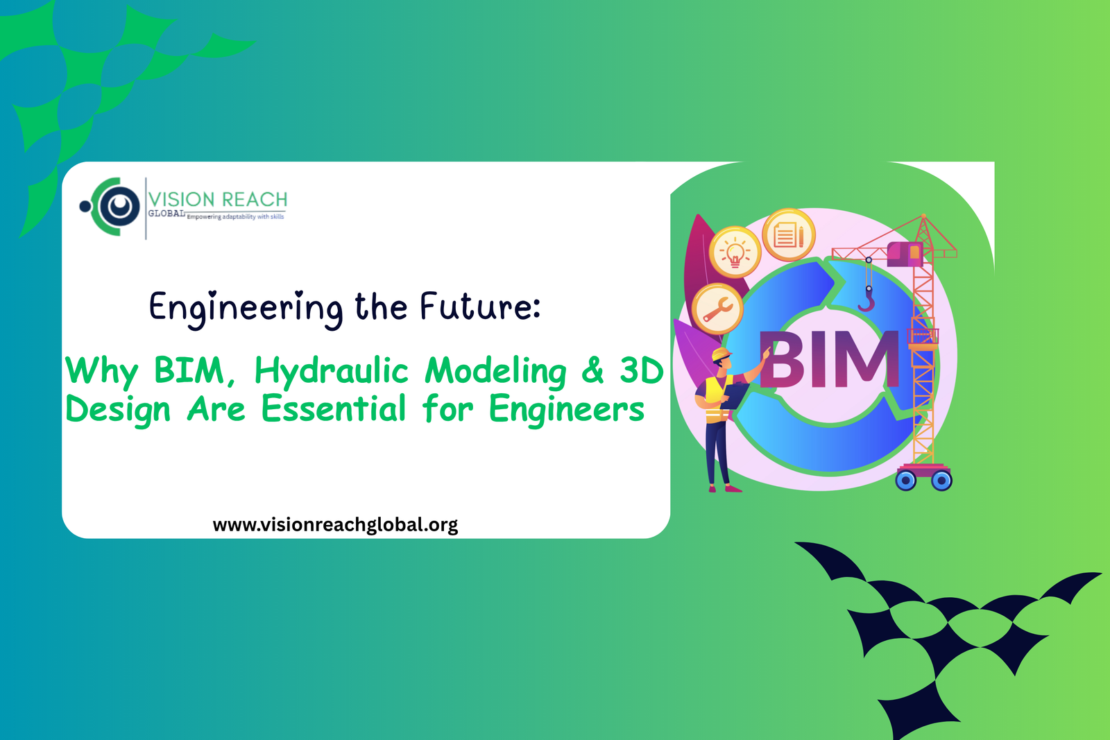 Promotional graphic by Vision Reach Global featuring the blog topic “Engineering the Future: Why BIM, Hydraulic Modeling & 3D Design Are Essential for Engineers.” The design includes a BIM-themed illustration with a construction crane, engineer character, and engineering icons on a green and blue gradient background, symbolizing digital engineering, smart infrastructure, and modern construction technology.